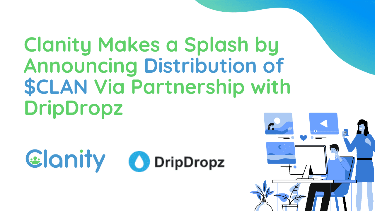 Clanity Makes a Splash by Announcing Distribution of $CLAN Via Partnership with DripDropz