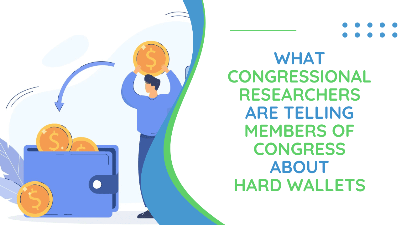 CLANITY NATION WANT TO KNOW WHAT CONGRESSIONAL RESEARCHERS ARE TELLING MEMBERS OF CONGRESS ABOUT HARD WALLETS? KEEP READING!