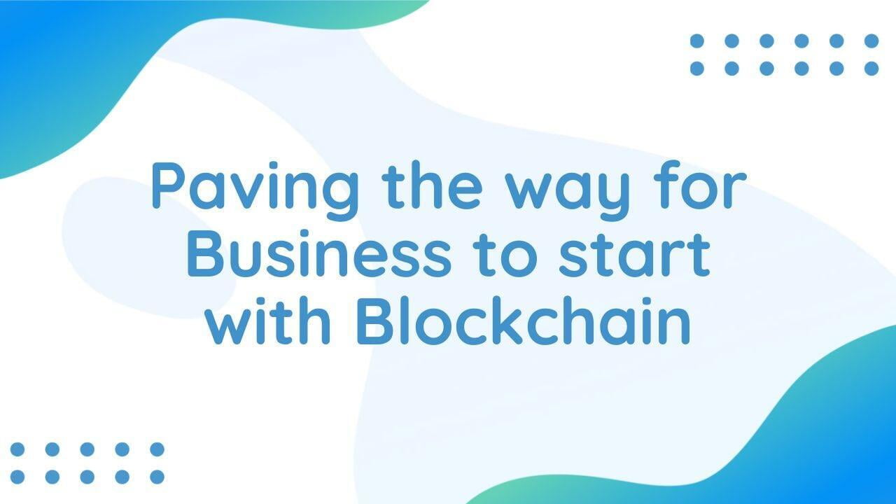 Paving the way for Business to start with Blockchain
