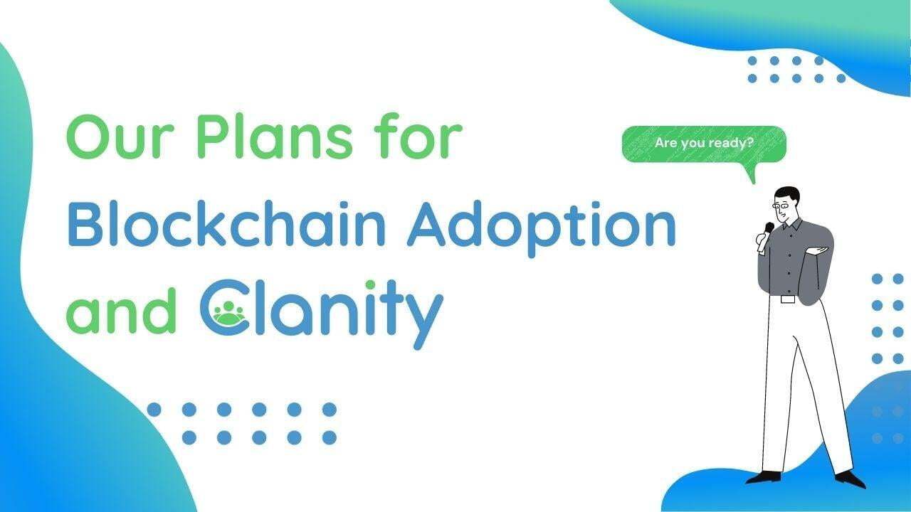 Our Plans for Blockchain Adoption and Clanity